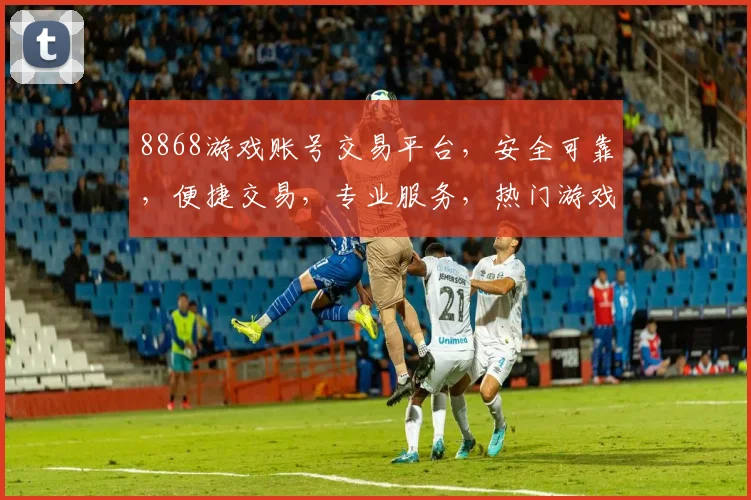 8868游戏账号交易平台，安全可靠，便捷交易，专业服务，热门游戏账号任你选，三重保障，放心交易