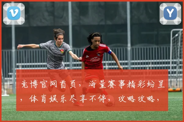 竞博官网首页，海量赛事精彩纷呈，体育娱乐尽享不停，攻略攻略，赢不停